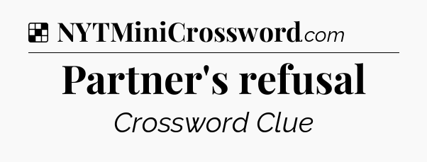 Solution: Partner's refusal - NYT Crossword