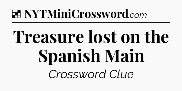 Solution: Treasure lost on the Spanish Main - NYT Crossword