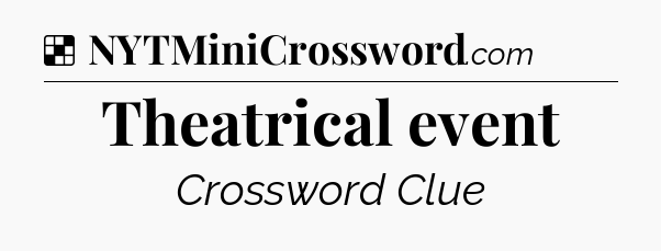 Solution: Theatrical event - NYT Crossword