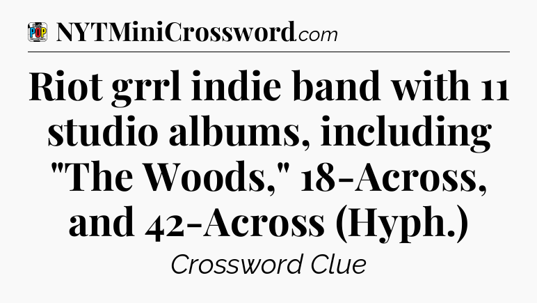 Riot grrl indie band with 11 studio albums, including 