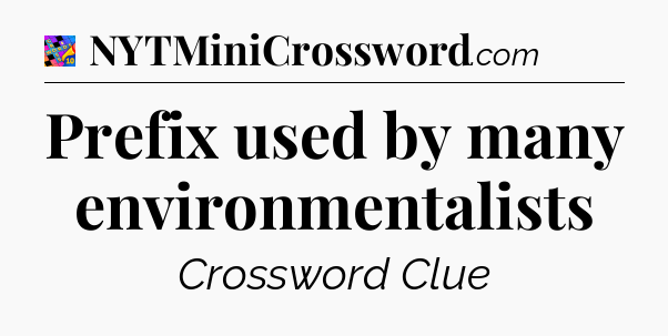 Prefix used by many environmentalists Crossword Clue