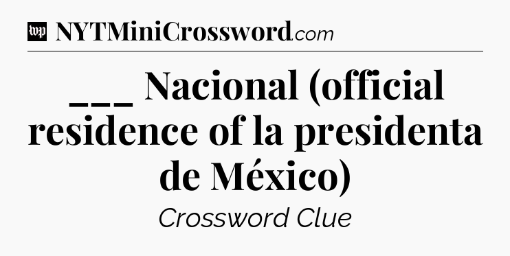 ___ Nacional (official residence of la presidenta de México) Crossword Clue
