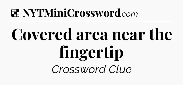 Solution: Covered area near the fingertip - NYT Crossword