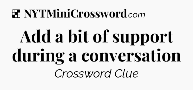 Solution: Add a bit of support during a conversation - NYT Crossword