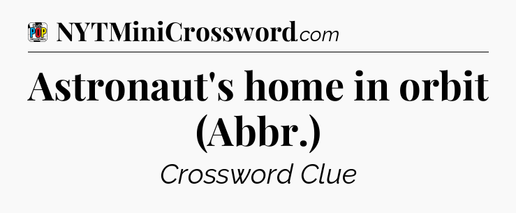 Astronaut's home in orbit (Abbr.) Crossword Clue