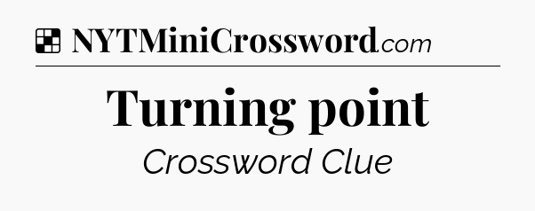 Solution: Turning point - NYT Crossword