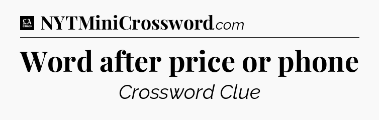 Word after price or phone - LA Times Crossword