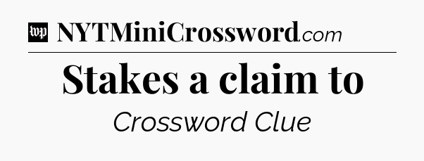Stakes a claim to Crossword Clue