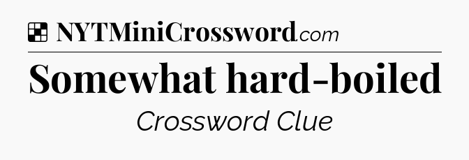 Solution: Somewhat hard-boiled - NYT Crossword