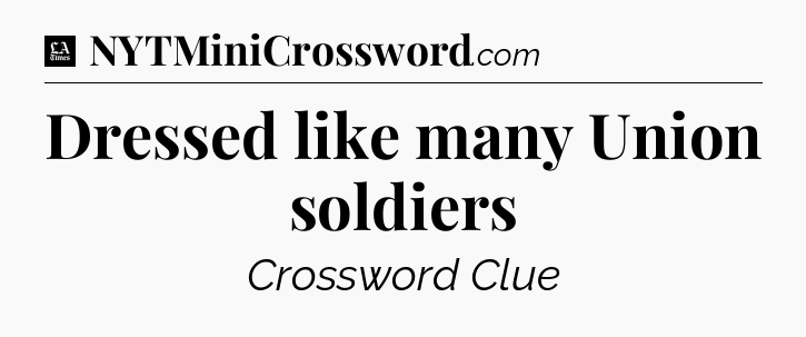 Dressed like many Union soldiers - LA Times Crossword