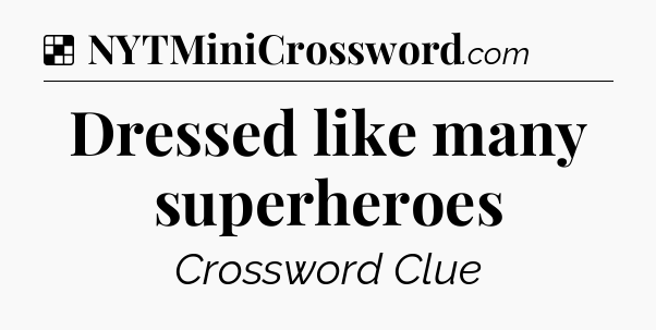 Solution: Dressed like many superheroes - NYT Crossword