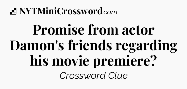 Solution: Promise from actor Damon's friends regarding his movie premiere - NYT Crossword