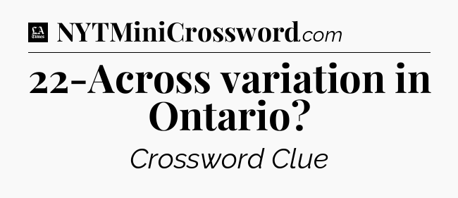 22-Across variation in Ontario - LA Times Crossword