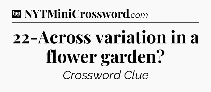 22-Across variation in a flower garden Crossword Clue