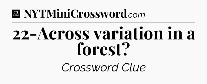 22-Across variation in a forest - LA Times Crossword