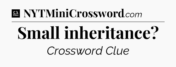 Small inheritance - LA Times Crossword