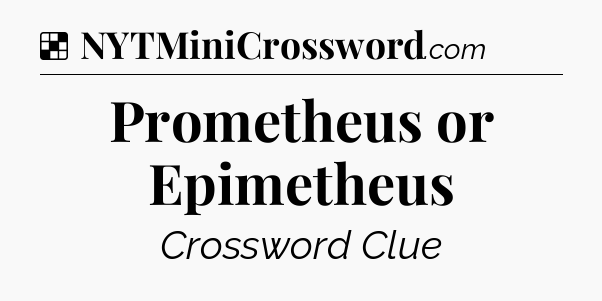 Solution: Prometheus or Epimetheus - NYT Crossword