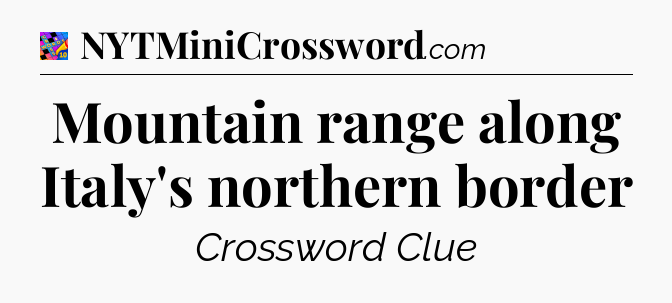 Mountain range along Italy's northern border Crossword Clue