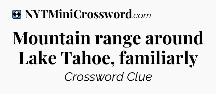 Solution: Mountain range around Lake Tahoe, familiarly - NYT Mini Crossword