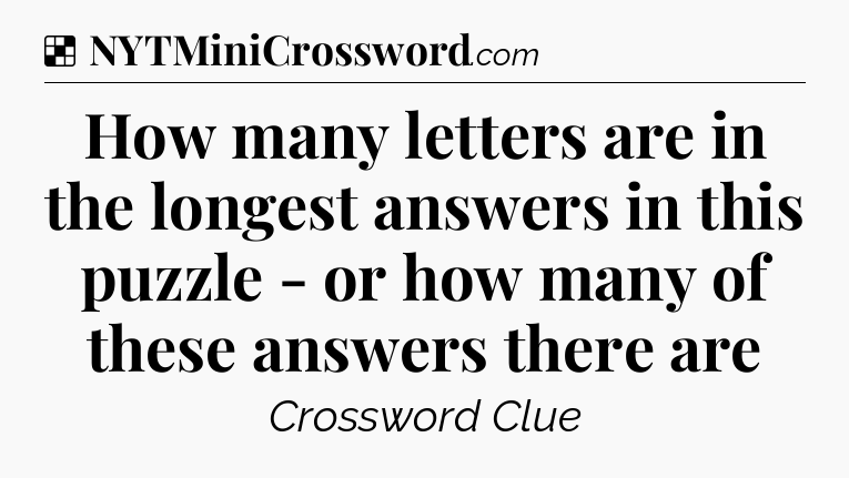 Solution: How many letters are in the longest answers in this puzzle - or how many of these answers there are - NYT Crossword