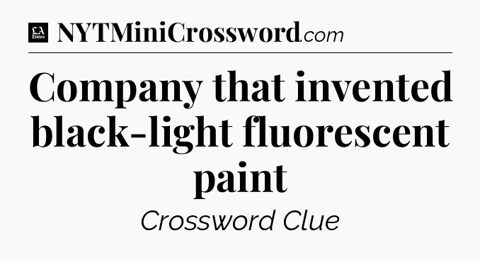 Company that invented black-light fluorescent paint - LA Times Crossword