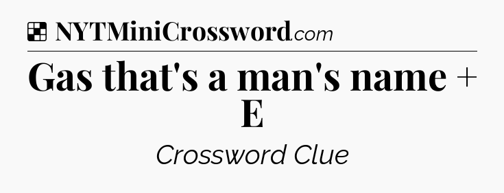Solution: Gas that's a man's name + E - NYT Crossword