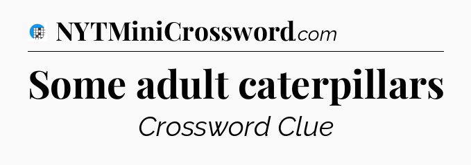 Some adult caterpillars Crossword Clue