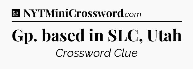 Gp. based in SLC, Utah - LA Times Crossword