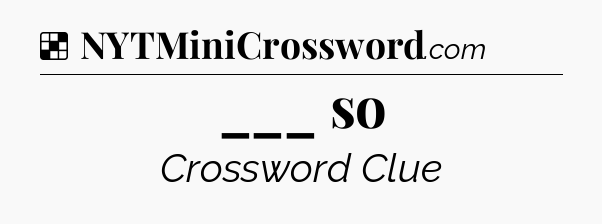 Solution: ___ so - NYT Crossword
