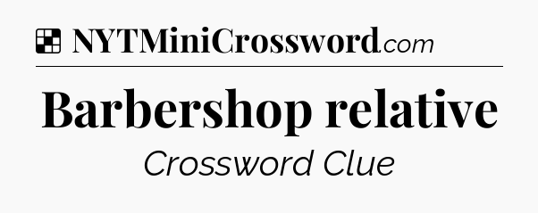 Solution: Barbershop relative - NYT Crossword