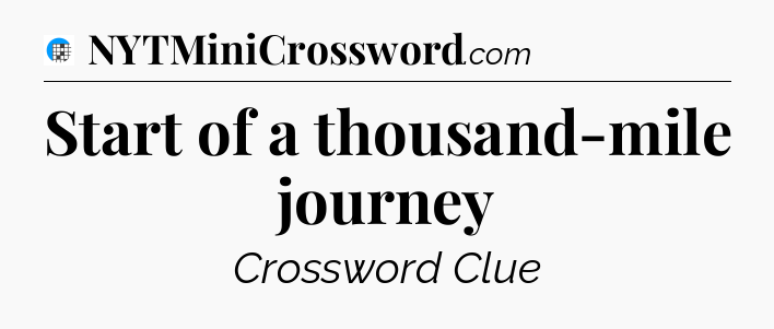 Start of a thousand-mile journey Crossword Clue
