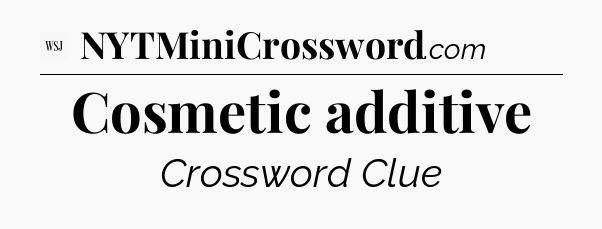 Cosmetic additive - WSJ Crossword