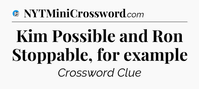 Kim Possible and Ron Stoppable, for example Crossword Clue