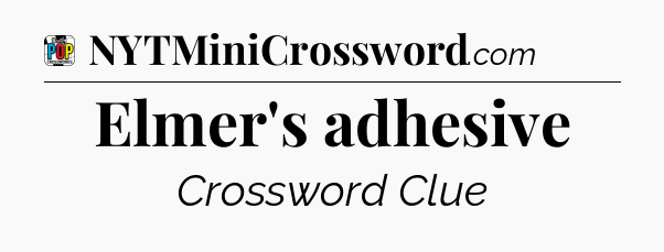 Elmer's adhesive Crossword Clue