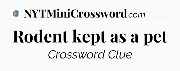Rodent kept as a pet Crossword Clue