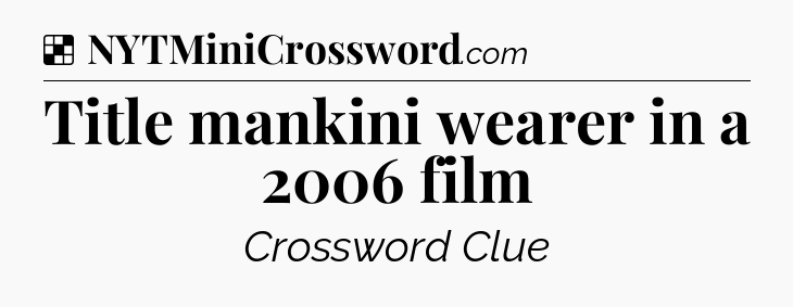 Solution: Title mankini wearer in a 2006 film - NYT Crossword