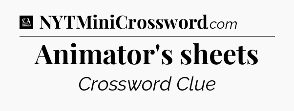Animator's sheets - LA Times Crossword
