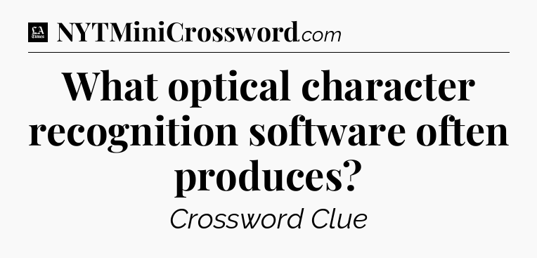 What optical character recognition software often produces - LA Times Crossword