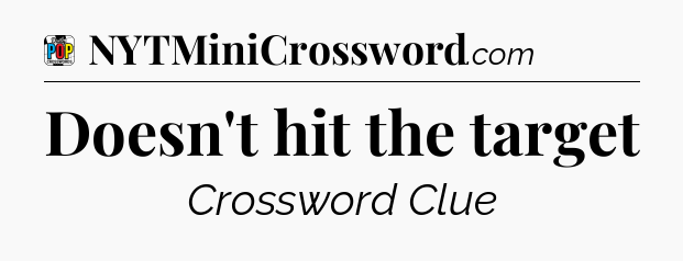 Doesn't hit the target Crossword Clue