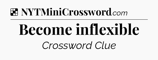 Solution: Become inflexible - NYT Crossword