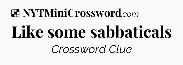 Solution: Like some sabbaticals - NYT Crossword