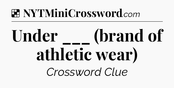 Solution: Under ___ (brand of athletic wear) - NYT Crossword