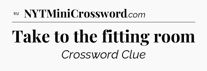 Take to the fitting room - WSJ Crossword