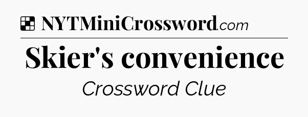 Solution: Skier's convenience - NYT Crossword