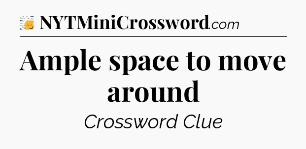 Ample space to move around - 7 Little Words