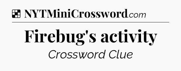 Solution: Firebug's activity - NYT Crossword