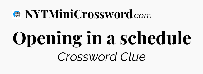 Opening in a schedule Crossword Clue