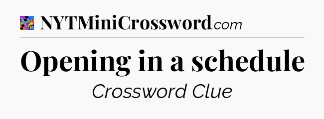 Opening in a schedule Crossword Clue