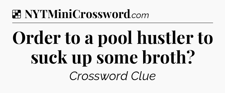 Solution: Order to a pool hustler to suck up some broth - NYT Crossword