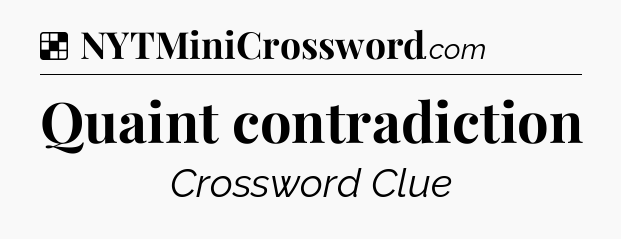 Solution: Quaint contradiction - NYT Crossword